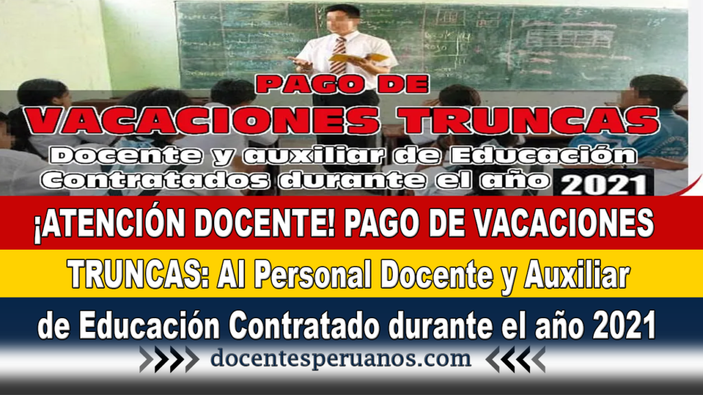 ¡ATENCIÓN DOCENTE! PAGO DE VACACIONES TRUNCAS: Al Personal Docente y Auxiliar de Educación Contratado durante el año 2021