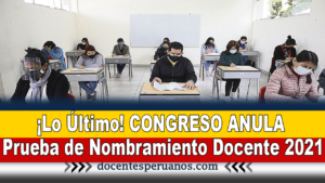 ¡Lo Último! CONGRESO ANULA Prueba de Nombramiento Docente 2021