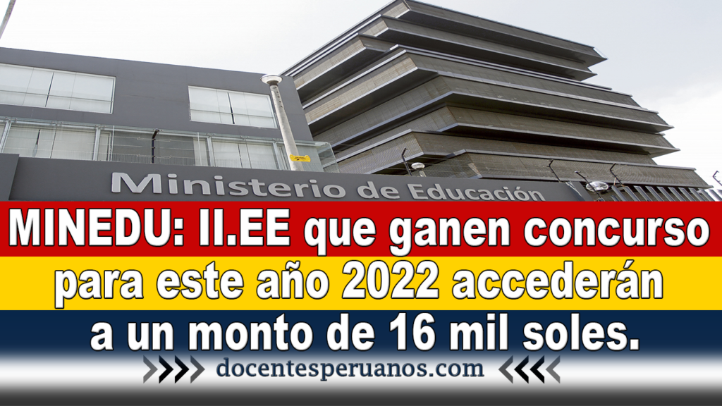 MINEDU: II.EE que ganen concurso para este año 2022 accederán a un monto de 16 mil soles.