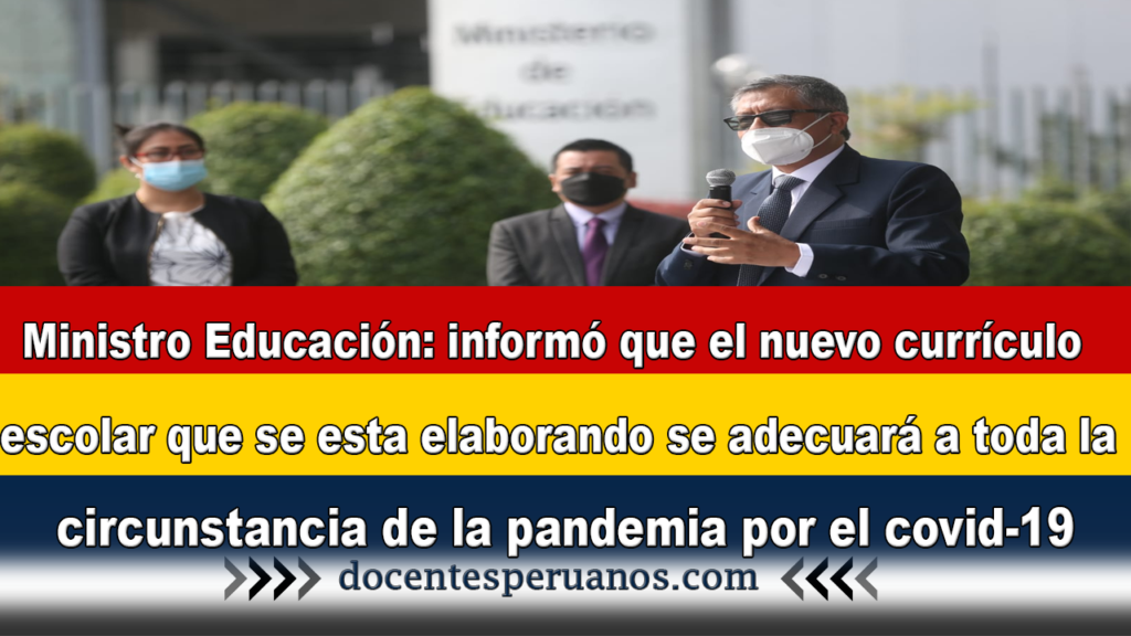 Ministro Educación: informó que el nuevo currículo escolar que se esta elaborando se adecuará a toda la circunstancia de la pandemia por el covid-19