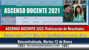 ASCENSO DOCENTE 2022: Publicación de Resultados Finales de la PUN y Lista de Seleccionados para la Etapa Descentralizada, Martes 12 de Enero