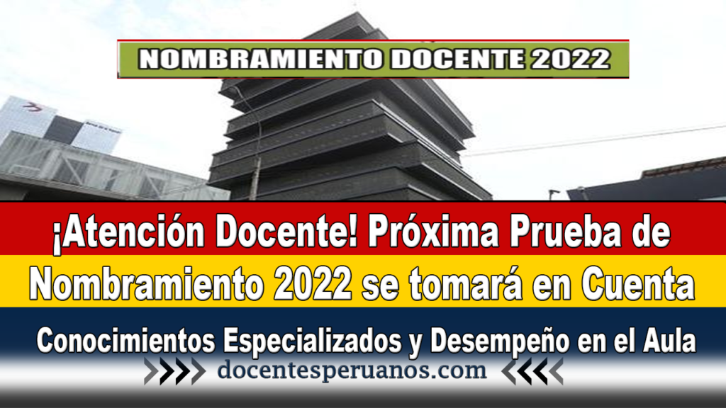 ¡Atención Docente! Próxima Prueba de Nombramiento 2022 se tomará en Cuenta Conocimientos Especializados y Desempeño en el Aula