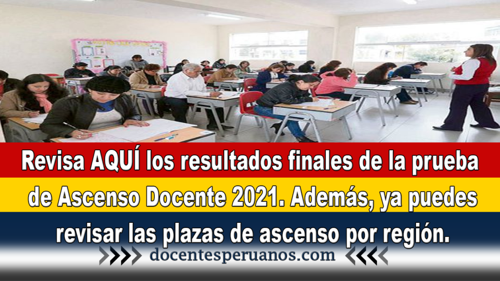 Revisa AQUÍ los resultados finales de la prueba de Ascenso Docente 2021. Además, ya puedes revisar las plazas de ascenso por región.