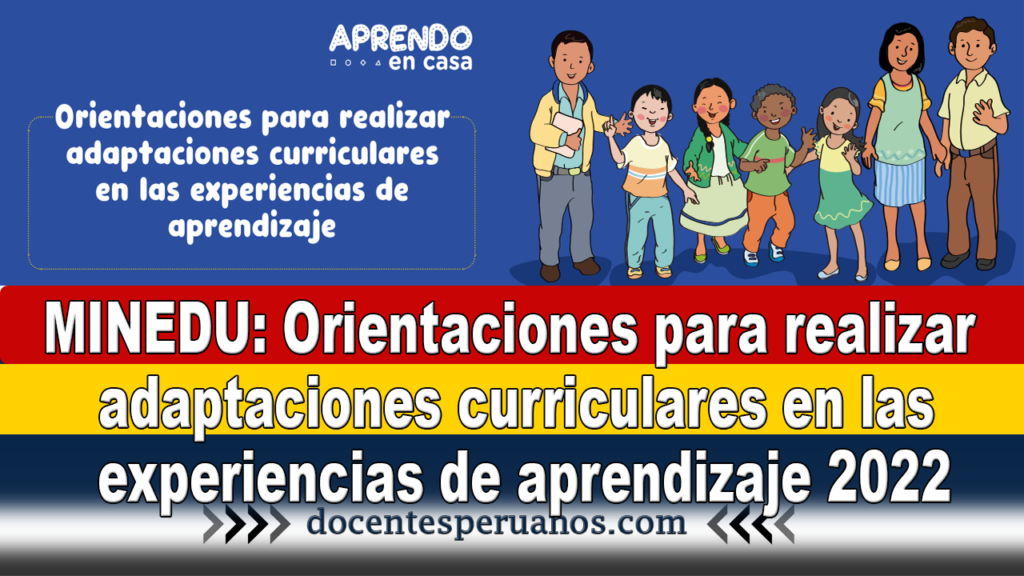 MINEDU: Orientaciones para realizar adaptaciones curriculares en las experiencias de aprendizaje 2022