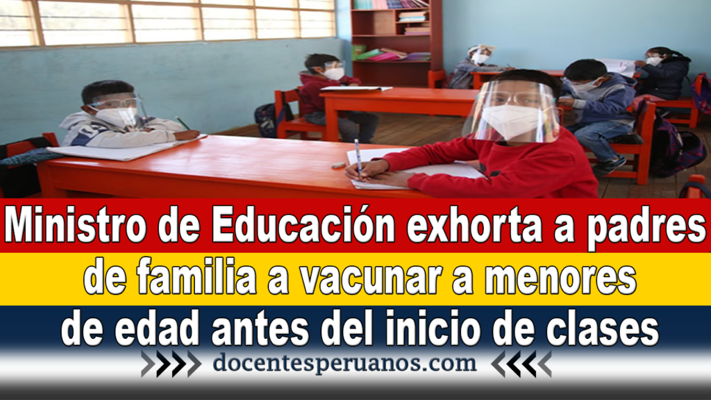 Ministro de Educación exhorta a padres de familia a vacunar a menores de edad antes del inicio de clases