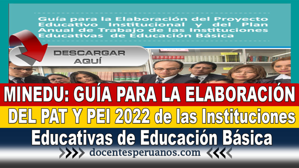 MINEDU: GUÍA PARA LA ELABORACIÓN DEL PAT Y PEI 2022 de las Instituciones Educativas de Educación Básica