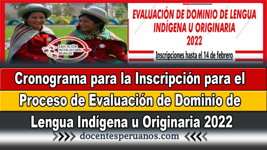 Cronograma para la Inscripción para el Proceso de Evaluación de Dominio de Lengua Indígena u Originaria 2022