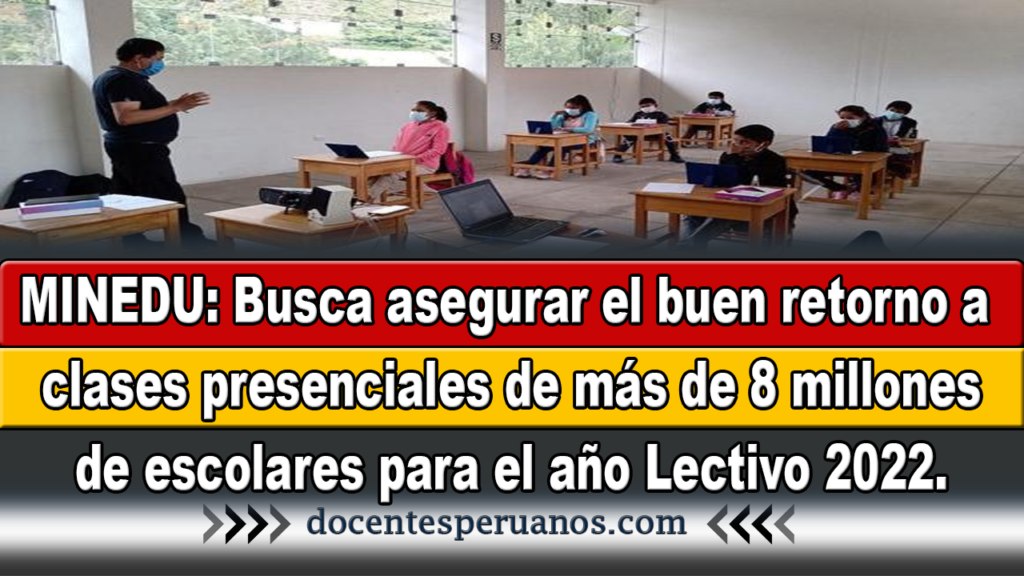 MINEDU: Busca asegurar el buen retorno a clases presenciales de más de 8 millones de escolares para el año Lectivo 2022