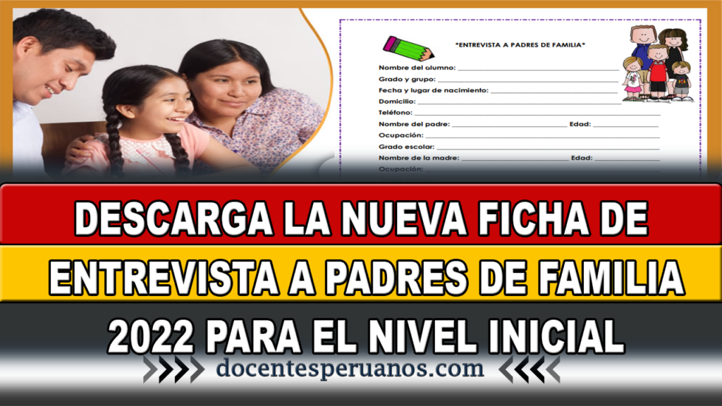 DESCARGA LA NUEVA FICHA DE ENTREVISTA A PADRES DE FAMILIA 2022 PARA EL NIVEL INICIAL