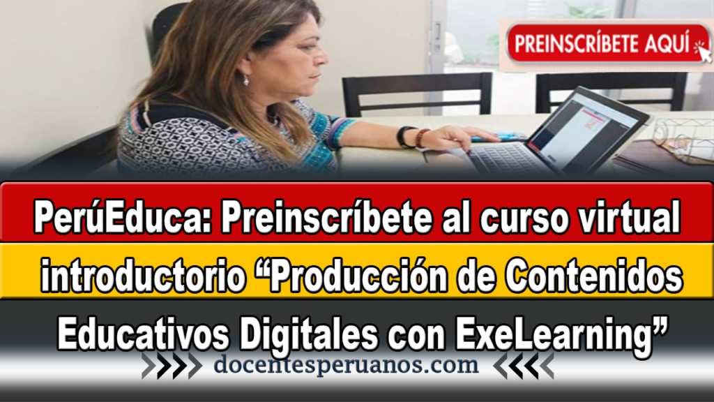 PerúEduca: Preinscríbete al curso virtual introductorio “Producción de Contenidos Educativos Digitales con ExeLearning”