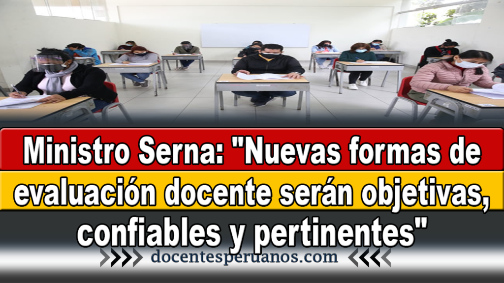 Ministro Serna: "Nuevas formas de evaluación docente serán objetivas, confiables y pertinentes"