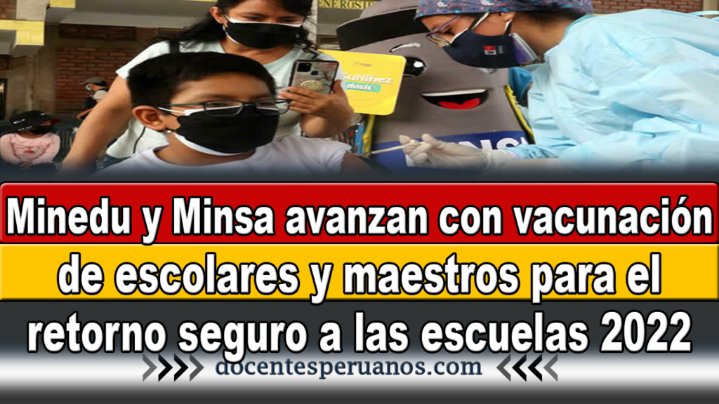 Minedu y Minsa avanzan con vacunación de escolares y maestros para el retorno seguro a las escuelas 2022