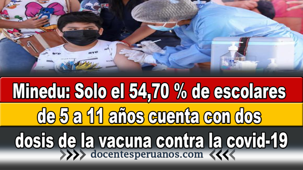 Minedu: Solo el 54,70 % de escolares de 5 a 11 años cuenta con dos dosis de la vacuna contra la covid-19