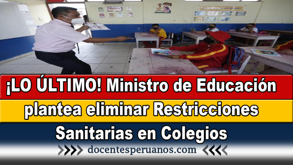 ¡LO ÚLTIMO! Ministro de Educación plantea eliminar Restricciones Sanitarias en Colegios
