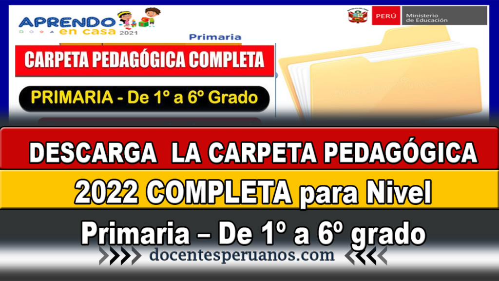 DESCARGA LA CARPETA PEDAGÓGICA 2022 COMPLETA para Nivel Primaria – De 1º a 6º grado