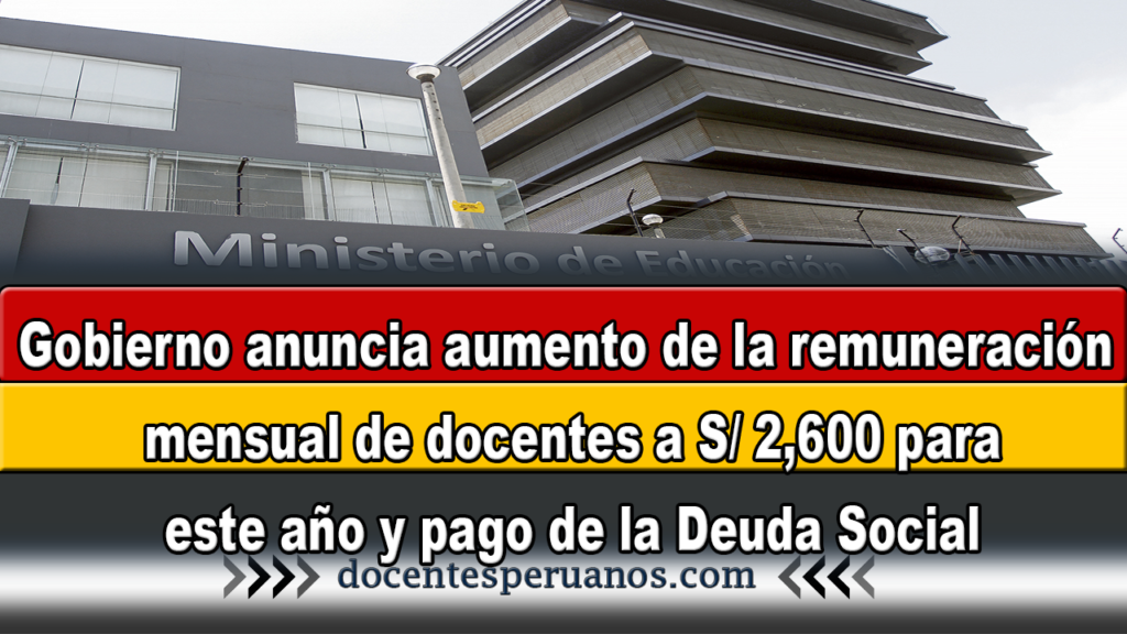 Gobierno anuncia aumento de la remuneración mensual de docentes a S/ 2,600 para este año y pago de la Deuda Social