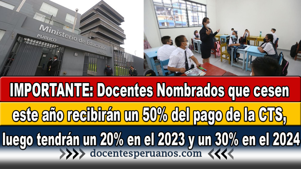 IMPORTANTE: Docentes Nombrados que cesen este año recibirán un 50% del pago de la CTS, luego tendrán un 20% en el 2023 y un 30% en el 2024