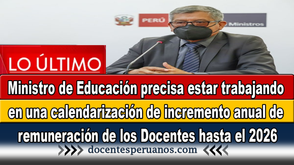 Ministro de Educación precisa estar trabajando en una calendarización de incremento anual de remuneración de los Docentes hasta el 2026