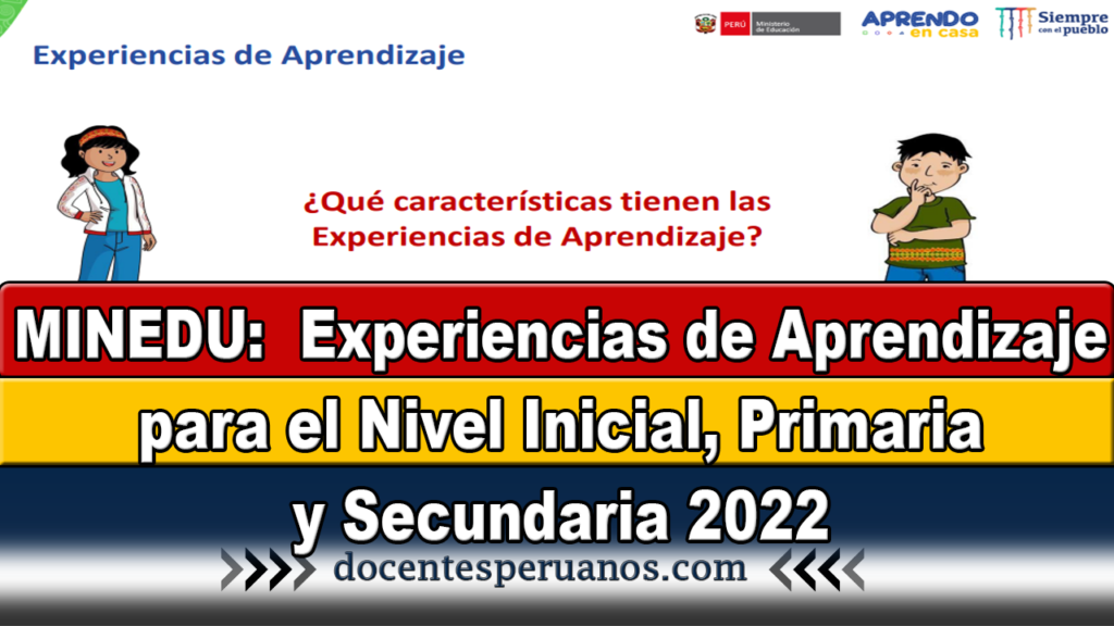 MINEDU: Experiencias de Aprendizaje para el Nivel Inicial, Primaria y Secundaria 2022