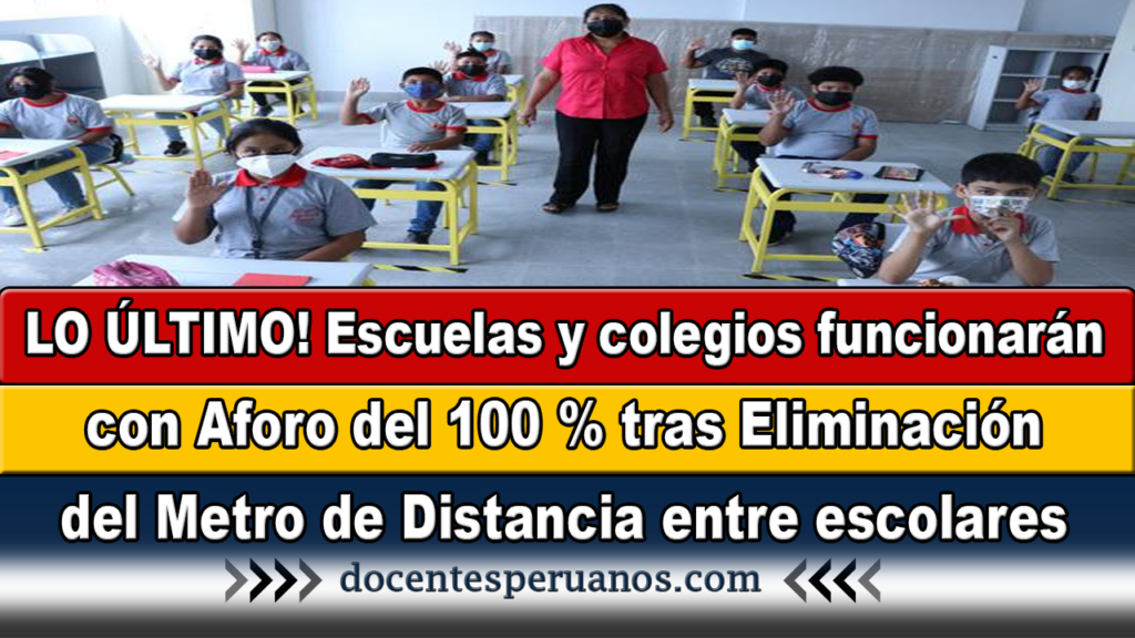 LO ÚLTIMO! Escuelas y colegios funcionarán con Aforo del 100 % tras Eliminación del Metro de Distancia entre escolares