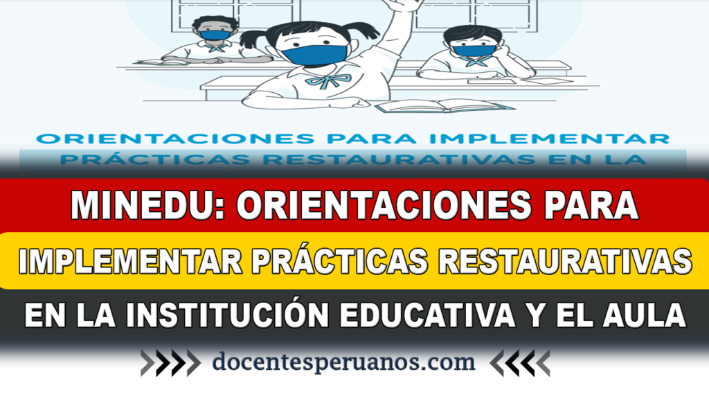 MINEDU: ORIENTACIONES PARA IMPLEMENTAR PRÁCTICAS RESTAURATIVAS EN LA INSTITUCIÓN EDUCATIVA Y EL AULA 