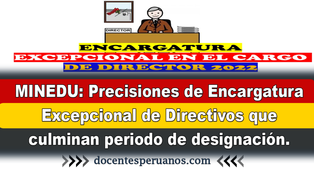 MINEDU: Precisiones de Encargatura Excepcional de Directivos que culminan periodo de designación.