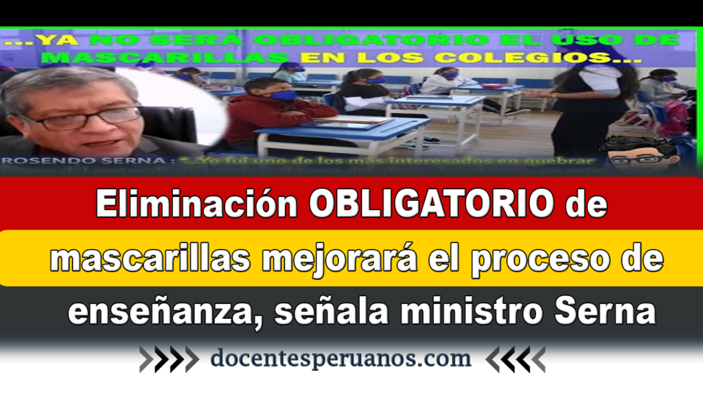 Eliminación OBLIGATORIO de mascarillas mejorará el proceso de enseñanza, señala ministro Serna